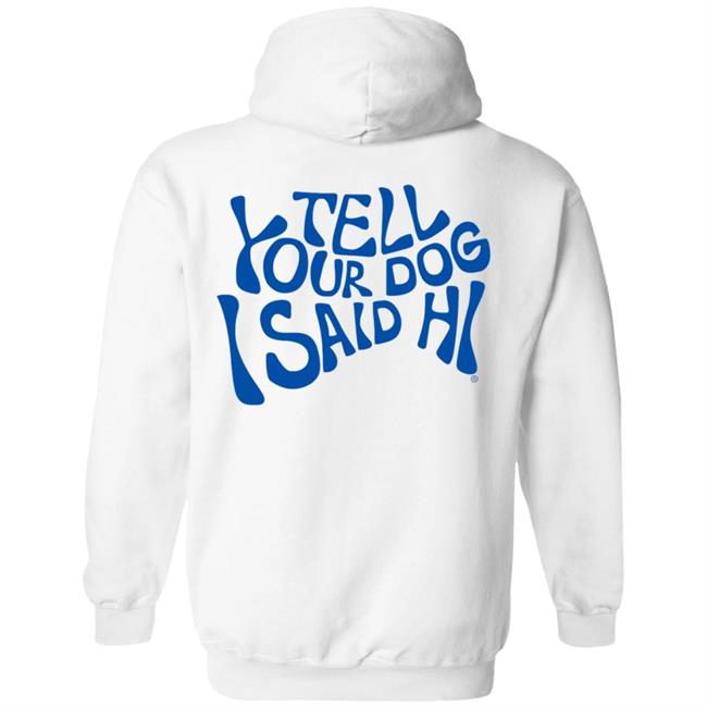 Tell Your Dog I Said Hi Sweatshirt We Rate Dogs Merch Tell Your Dog I Said Hi Sweatshirt We Rate Dogs Merch