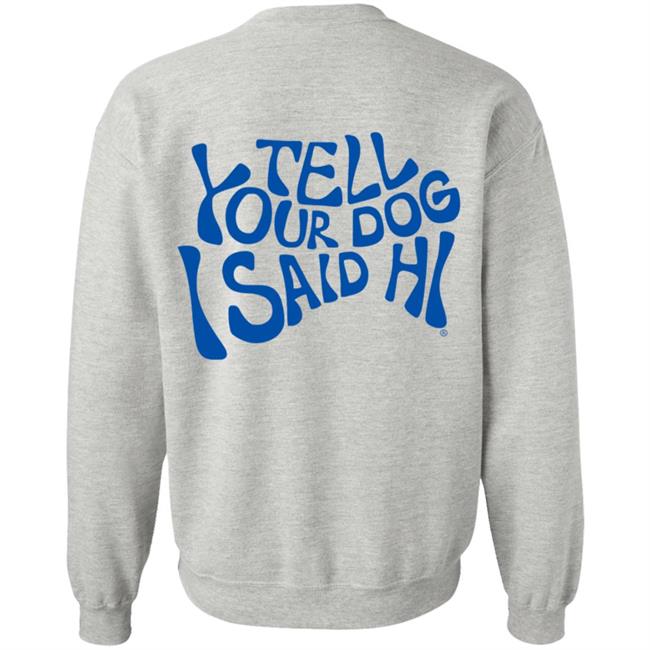 Tell Your Dog I Said Hi Sweatshirt We Rate Dogs Merch Tell Your Dog I Said Hi Sweatshirt We Rate Dogs Merch