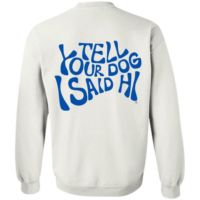 Tell Your Dog I Said Hi Sweatshirt We Rate Dogs Merch Tell Your Dog I Said Hi Sweatshirt We Rate Dogs Merch