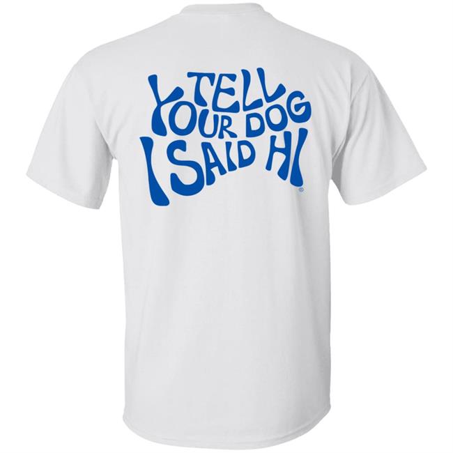 Tell Your Dog I Said Hi Sweatshirt We Rate Dogs Merch Tell Your Dog I Said Hi Sweatshirt We Rate Dogs Merch
