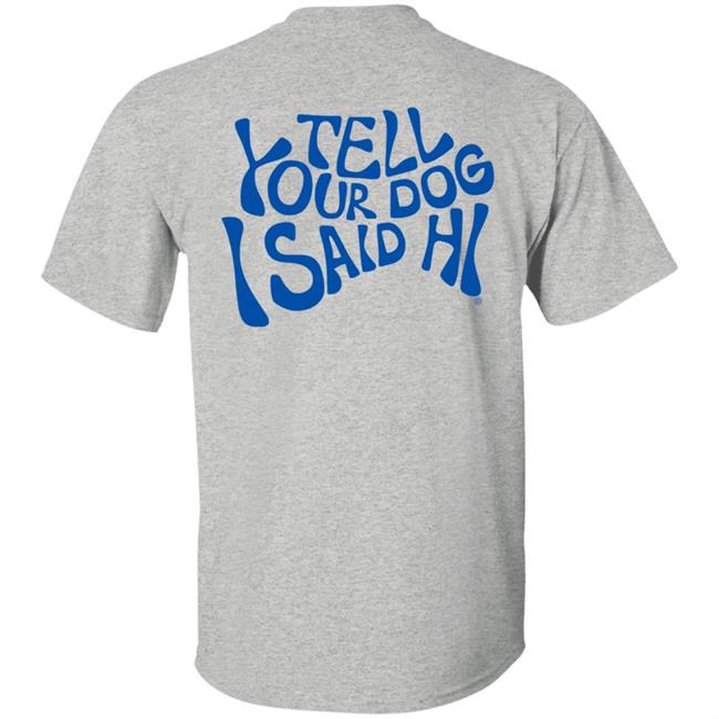 Tell Your Dog I Said Hi Sweatshirt We Rate Dogs Merch Tell Your Dog I Said Hi Sweatshirt We Rate Dogs Merch
