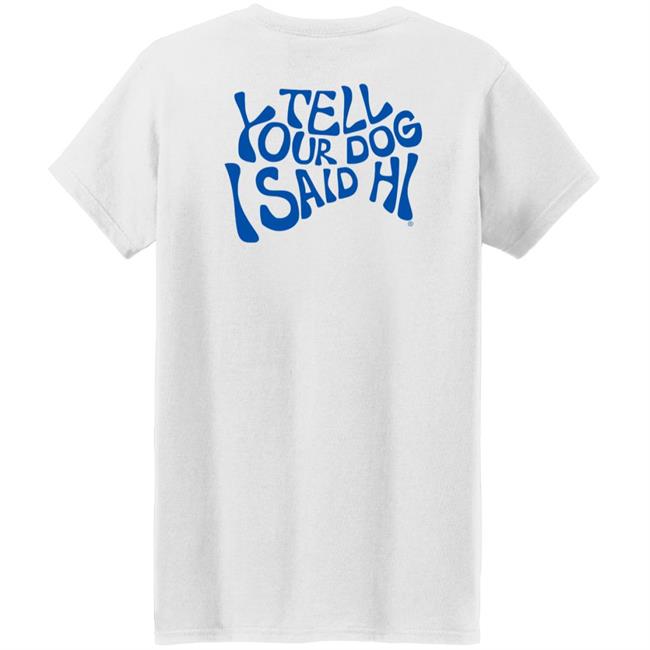 Tell Your Dog I Said Hi Sweatshirt We Rate Dogs Merch Tell Your Dog I Said Hi Sweatshirt We Rate Dogs Merch