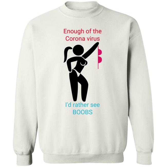 Enough Of The Corona Virus I'd Rather See Boobs Shirt Hoodie Sweatshirt Enough Of The Corona Virus I'd Rather See Boobs Shirt Hoodie Sweatshirt