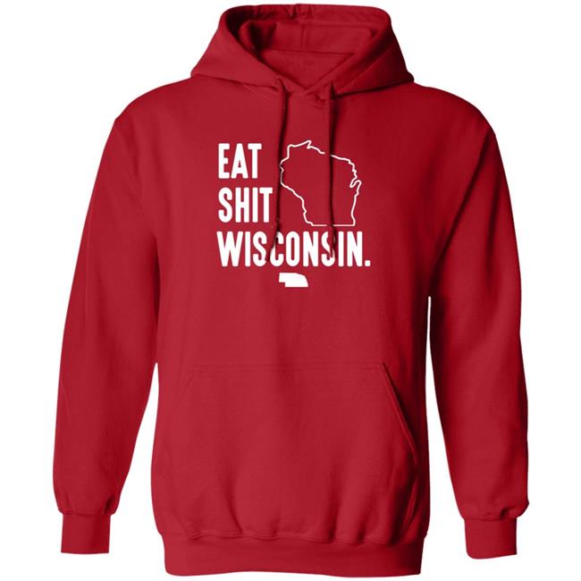 Eat Shit Wisconsin Shirt Hoodie Sweatshirt Eat Shit Wisconsin Shirt Hoodie Sweatshirt