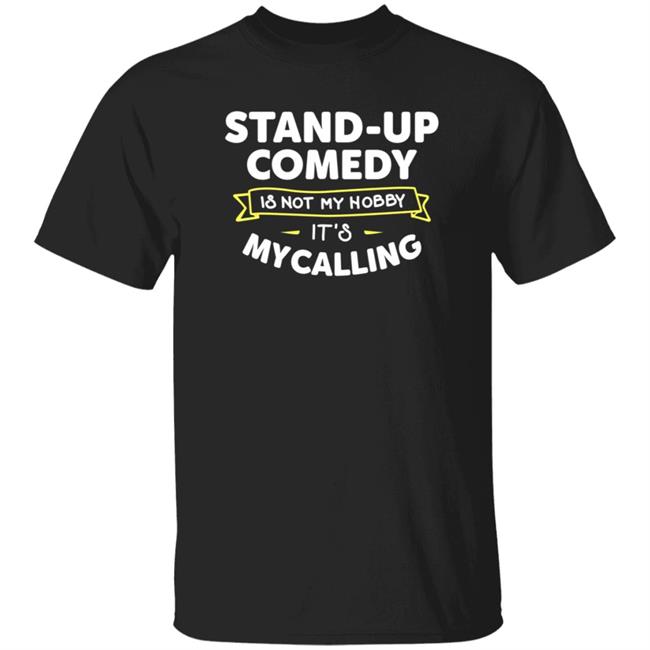 Stand Up Comedy Is Not My Hobby It's My Calling Shirt Hoodie Sweatshirt