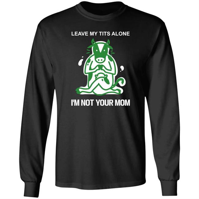 Leave My Tits Alone I'm Not Your Mom Shirt Vegantee Store