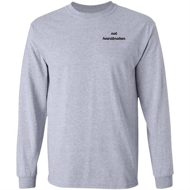 Not Heartbroken Shirt Hoodie Sweatshirt