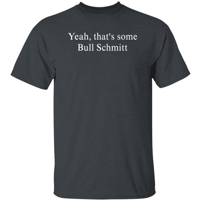 Yeah That's Some Bull Schmitt Shirt Corn Fed Threads Yeah That's Some Bull Schmitt Shirt Corn Fed Threads
