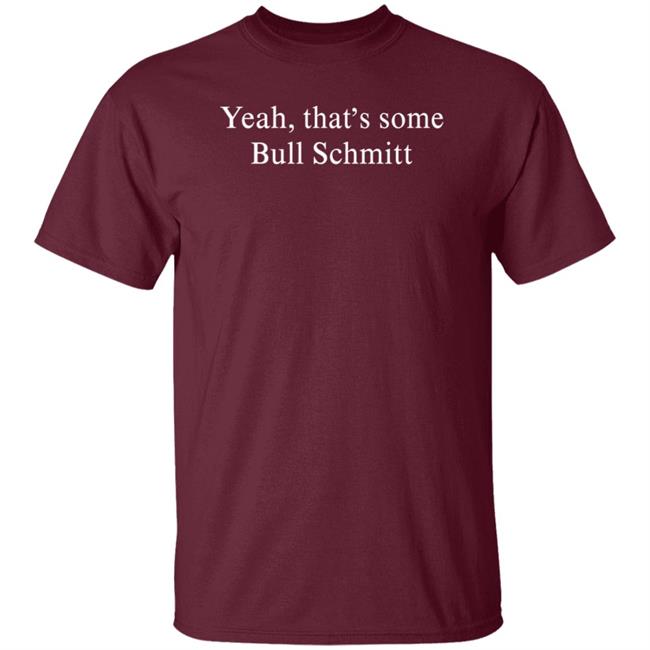 Yeah That's Some Bull Schmitt Shirt Corn Fed Threads Yeah That's Some Bull Schmitt Shirt Corn Fed Threads