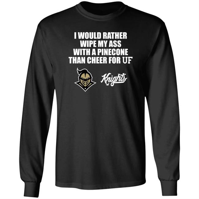I Would Rather Wipe My Ass With A Pinecone Than Cheer For Uf Shirt TheKnightUCF