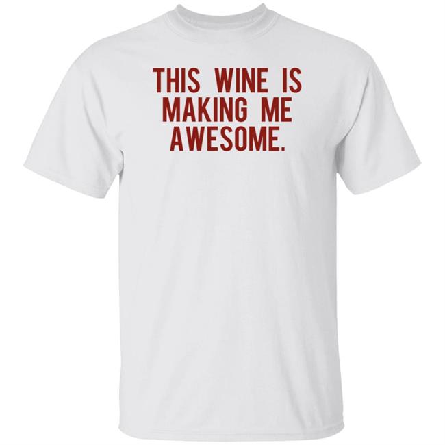 This Wine Is Making Me Awesome Shirt TanjaBaker1