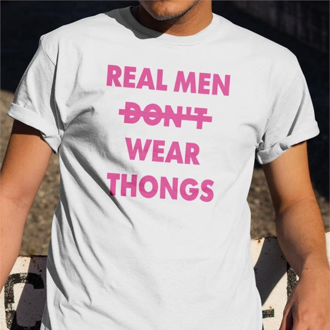 Real Men Wear Thongs Tee Shirts That Go Hard