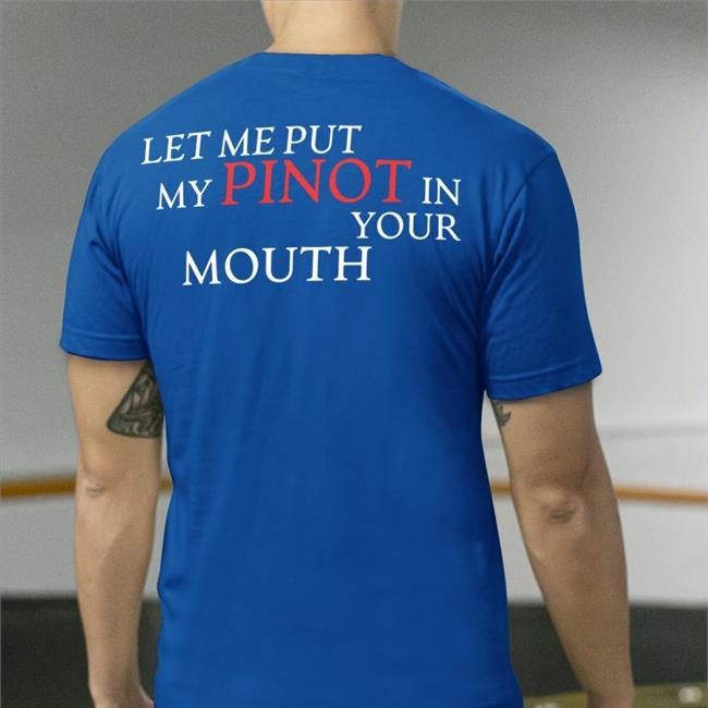 Shirts That Go Hard Let Me Put My Pinot In Your Mouth Tee Shirt Blue
