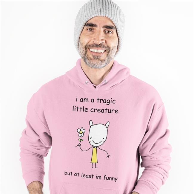 StinkyKatie I Am A Tragic Little Creature But At Least Im Funny Sweatshirt StinkyKatie I Am A Tragic Little Creature But At Least Im Funny Tee