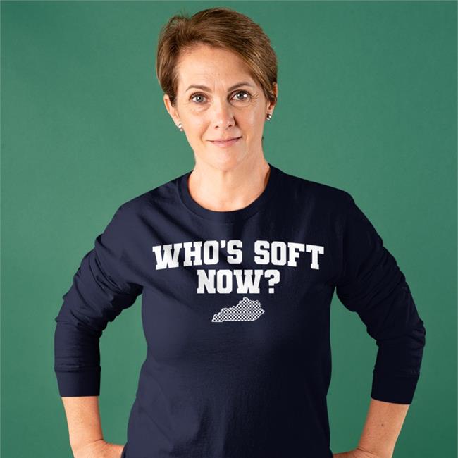 Who's Soft Now Sweatshirt Who's Soft Now Long Sleeve Tee Shirt