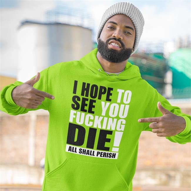 I Hope To See You Fucking Die All Shall Perish Hoodie