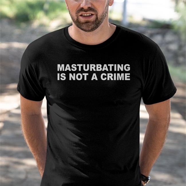 Masturbating Is Not A Crime Shirt Shirtsthtgohard Shirts That Go Hard