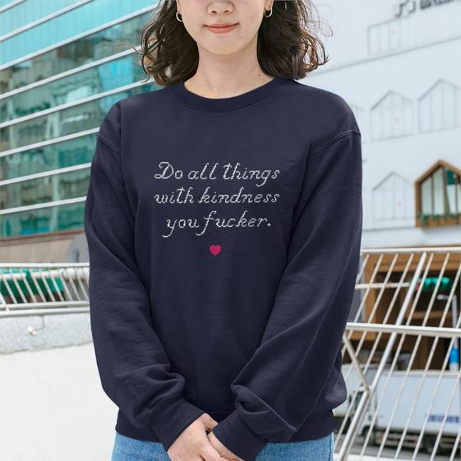 Do All Things With Kindness You Fucker Hoodie