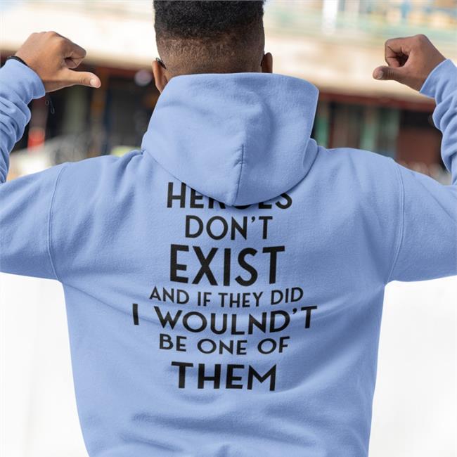 Heroes Don't Exist And If They Did I Woulnd't Be One Of Them New Shirt Heroes Don't Exist And If They Did I Woulnd't Be One Of Them Shirt Poorly Translated Shirts