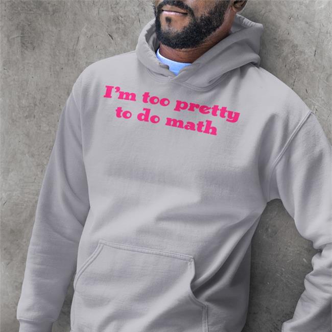 I'm Too Pretty To Do Math Sweatshirt Romanticblue Store