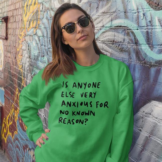 Is Anyone Else Very Anxious For No Known Reason Shirt