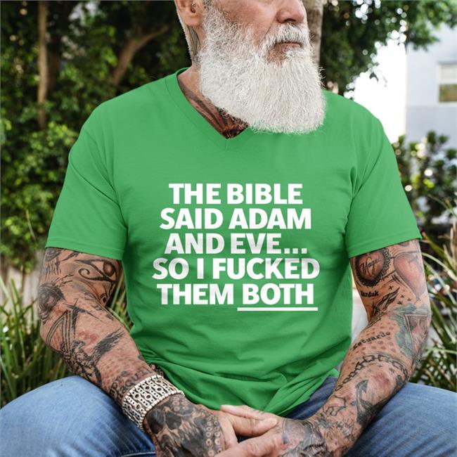 The Bible Said Adam And Eve So I Fucked Them Both T Shirt