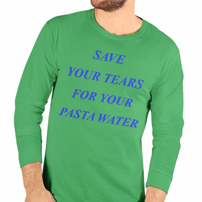 Save Your Tears For Your Pasta Water Shirt Matildagutierrez Merch Shirts That Go Hard