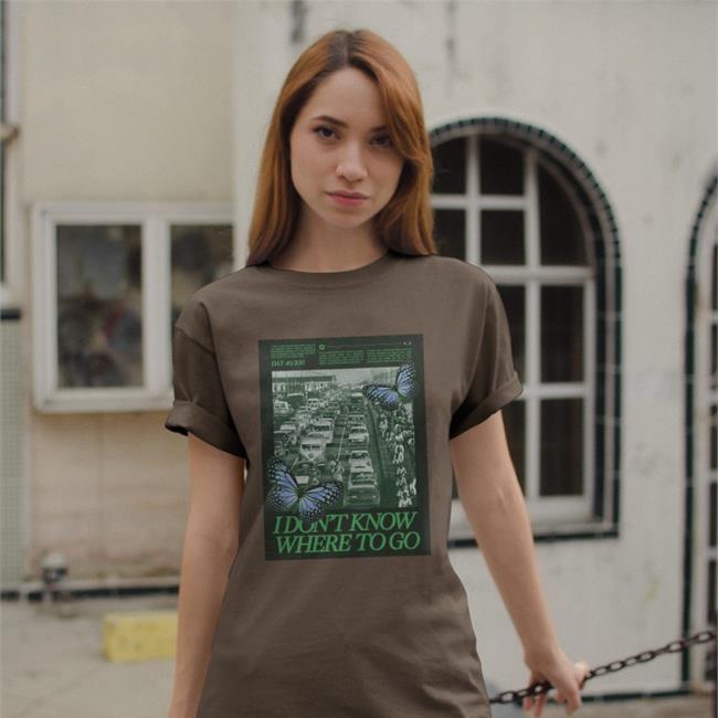 I Don't Know Where To Go T Shirt