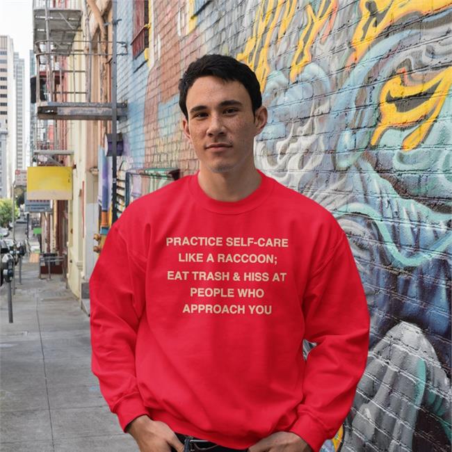 Todd Kenreck Practice Self-Care Like A Raccoon Eat Trash Hiss At People Sweatshirt
