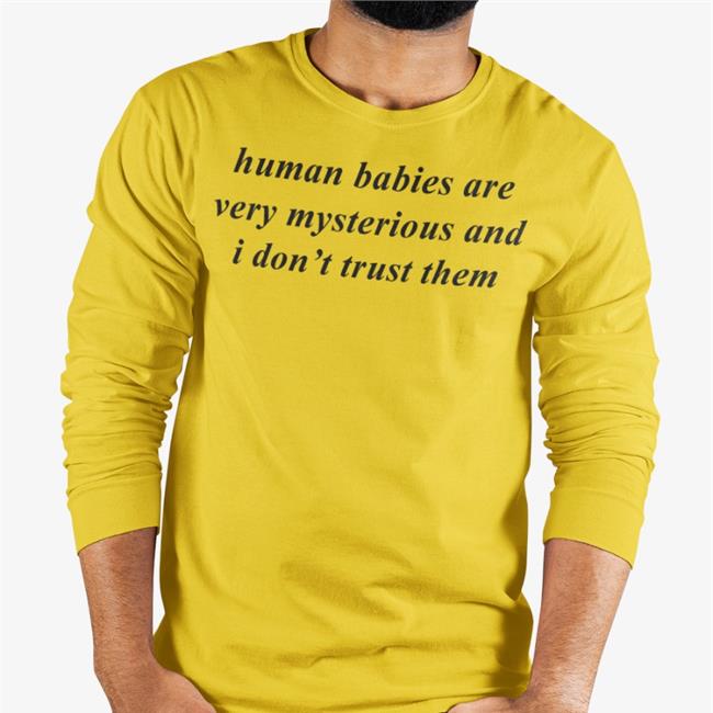 Weird Thrift Store Shirts Human Babies Are Very Mysterious And I Don't Trust Them Sweatshirt White