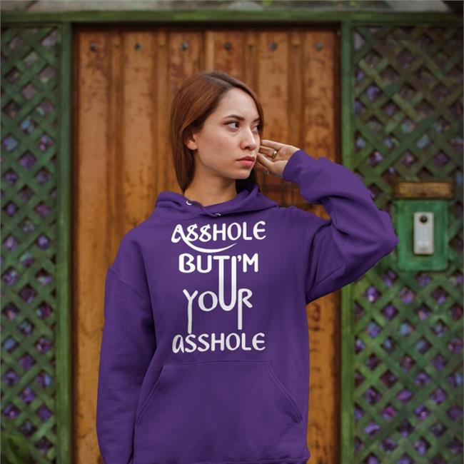 Shirts That Go Hard Asshole But I'm Your Asshole T Shirt