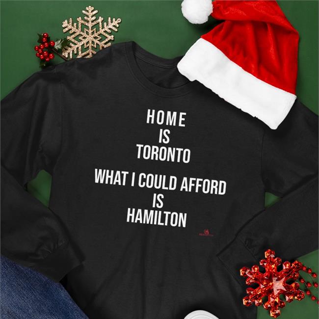 The Beaverton Home Is Toronto What I Could Afford Is Hamilton T Shirt