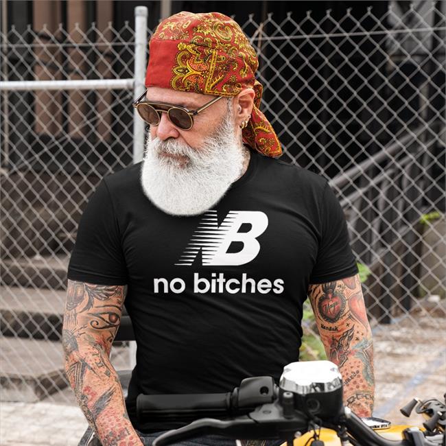Shirtsthtgohard Nb No Bitches T Shirt