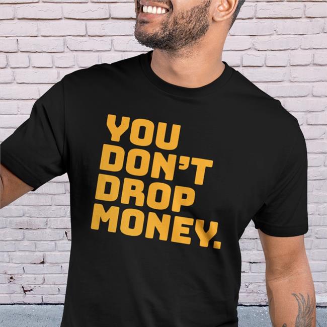 You Don't Drop Money Doughboyz Long Sleeve T Shirt Raygun Custom Merch Rayguncustom You Don't Drop Money Shirts