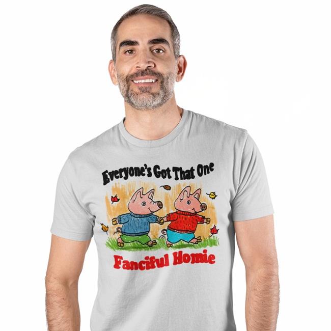 Jmcguires Everyone's Got That One Fanciful Homie Shirt