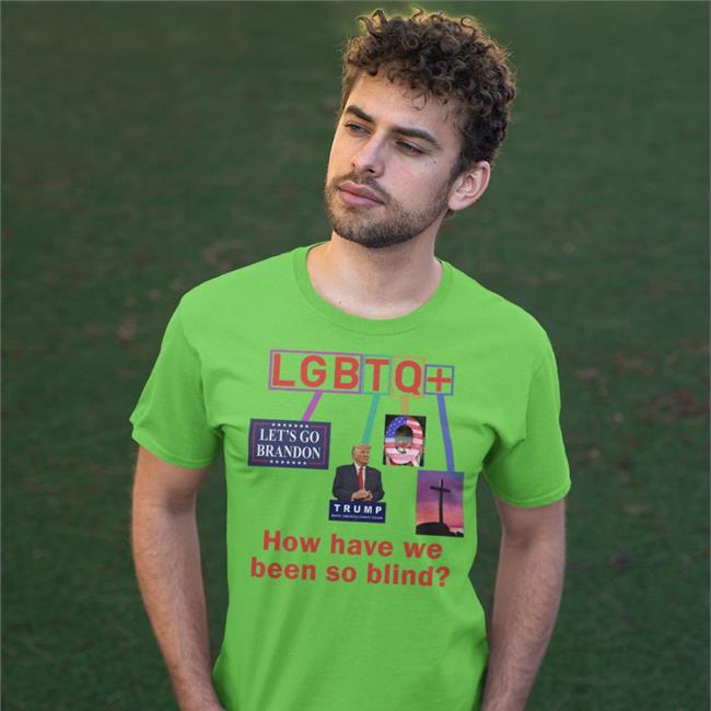 Bigwillyitguy99 Lgbtq How Have We Been So Blind Shirts Brandon Trump