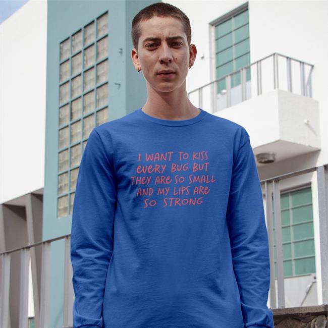 I Want To Kiss Every Bug But They Are So Small And My Lips Are So Strong Sweatshirt Barghestland