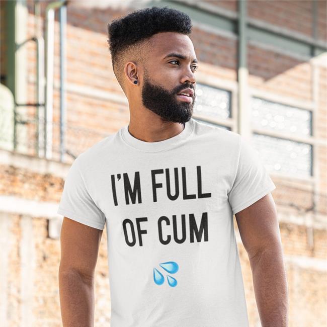 I'm Full Of Cum New Shirt
