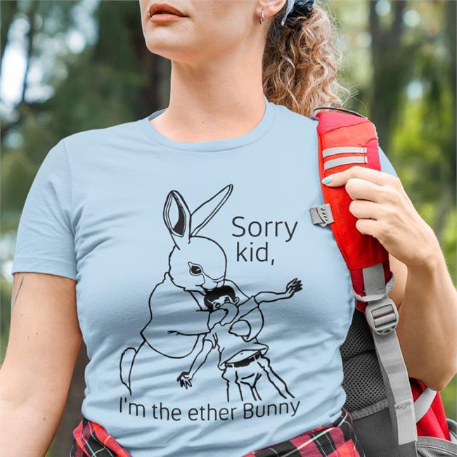 Sorry Kid I'm The Ether Bunny T Shirts