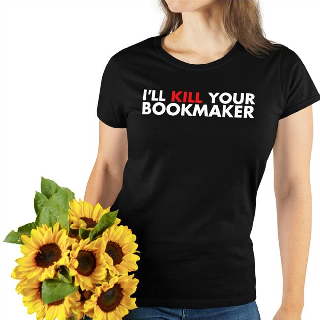 I’Ll Kill Your Bookmaker Shirt Belikestu Merch Barstool Sports