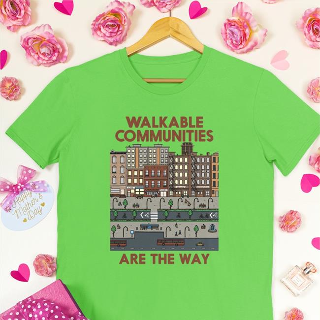Walkable Communities Are The Way T Shirts