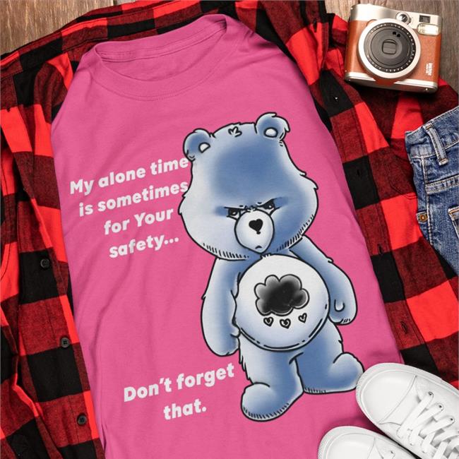 My Alone Time Is Sometimes For Your Safety Don't Forget That T Shirt