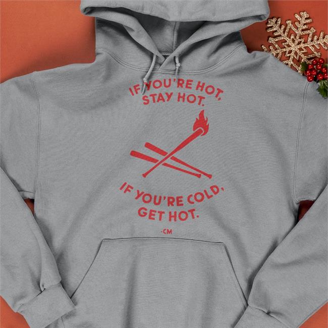 Charlie Manuel If You're Hot Stay Hot If You're Cold Get Hot Hoodie