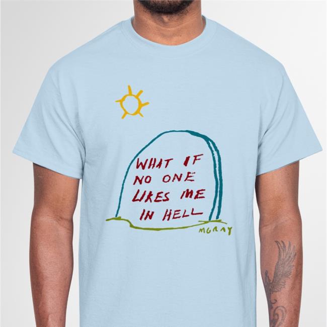 Matt Gray What If No One Likes Me In Hell Tee Reallygoodartist Store