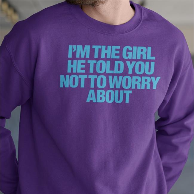 I'm The Girl He Told You Not To Worry About Shirt Moxi Mimi Merch Moximimi