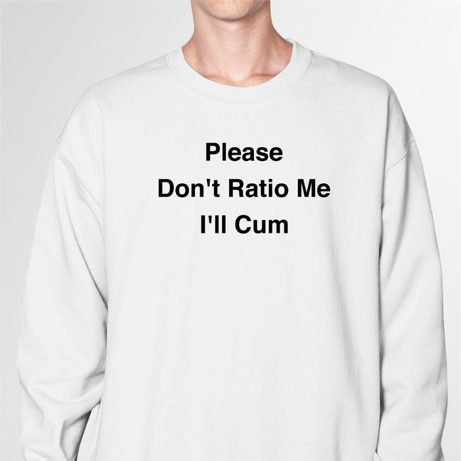 Please Don't Ratio Me I'll Cum Hoodie