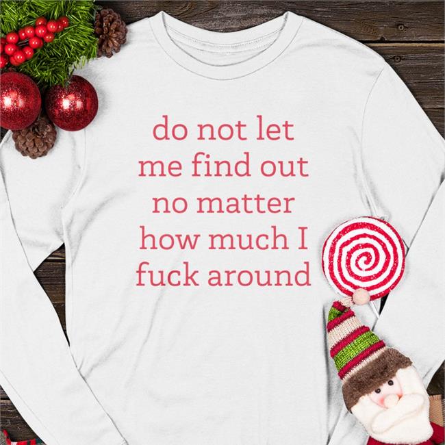 Do Not Let Me Find Out No Matter How Much I Fuck Around Hoodied Sweatshirt