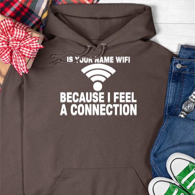 Is Your Name Wifi Because I Feel A Connection T Shirt Shirts That Go Hard