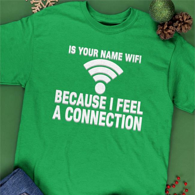 Is Your Name Wifi Because I Feel A Connection Hoodie Is Your Name Wifi Because I Feel A Connection T Shirt Black Shirts That Go Hard