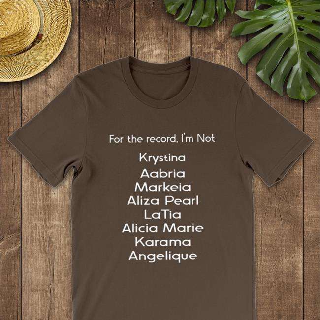 Markeiamccarty For The Record I'm Not Krystina Aabria Markeia Aliza Pearl Latia T Shirt